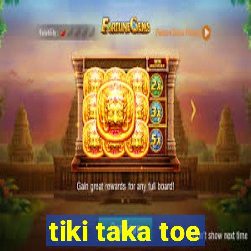 tiki taka toe